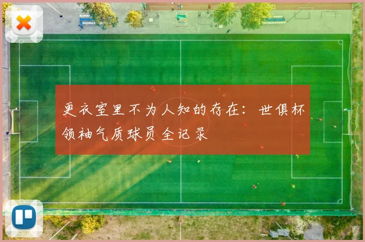 更衣室里不为人知的存在：世俱杯领袖气质球员全记录