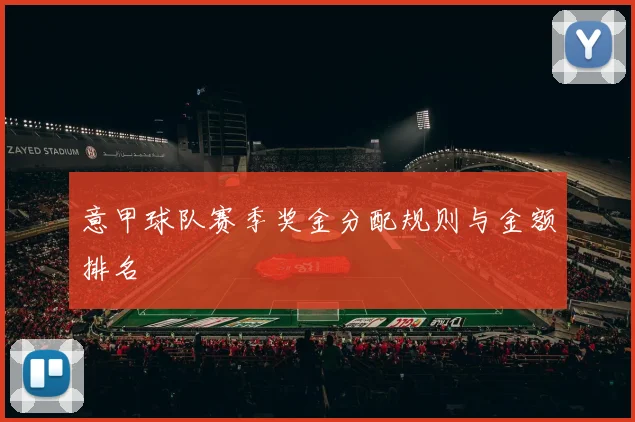 意甲球队赛季奖金分配规则与金额排名